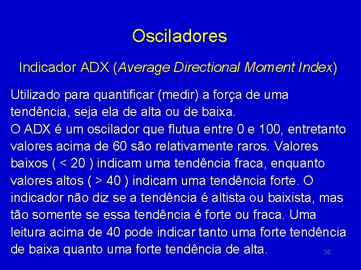 Osciladores Indicador ADX (Average Directional Moment Index) Utilizado para quantificar (medir) a força de