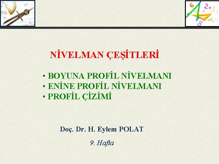  NİVELMAN ÇEŞİTLERİ • BOYUNA PROFİL NİVELMANI • ENİNE PROFİL NİVELMANI • PROFİL ÇİZİMİ