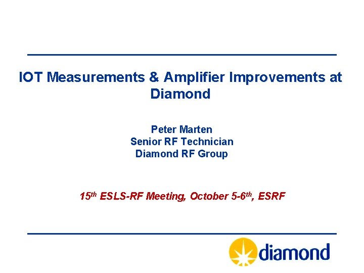 IOT Measurements & Amplifier Improvements at Diamond Peter Marten Senior RF Technician Diamond RF