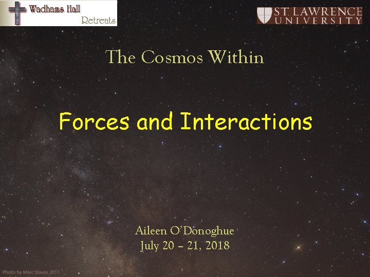 The Cosmos Within Forces and Interactions Aileen O’Donoghue July 20 – 21, 2018 