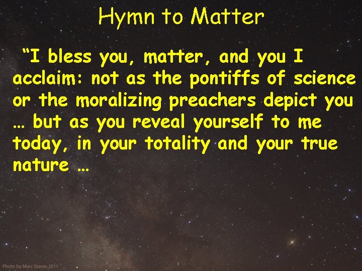 Hymn to Matter “I bless you, matter, and you I acclaim: not as the