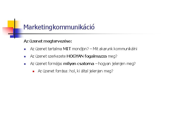 Marketingkommunikáció Az üzenet megtervezése: n Az üzenet tartalma MIT mondjon? – Mit akarunk kommunikálni