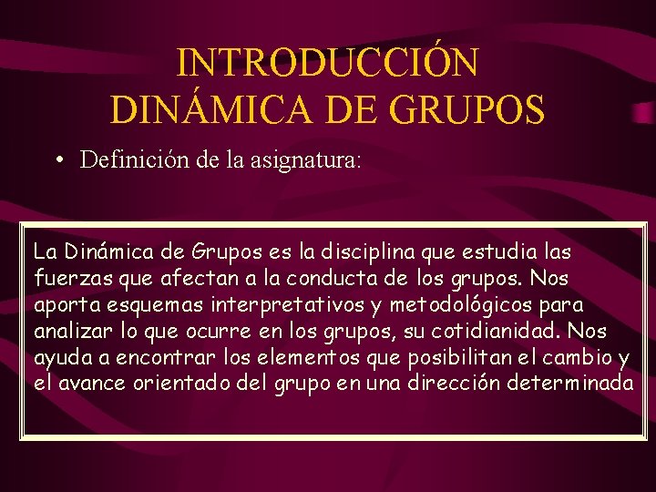 INTRODUCCIÓN DINÁMICA DE GRUPOS • Definición de la asignatura: La Dinámica de Grupos es