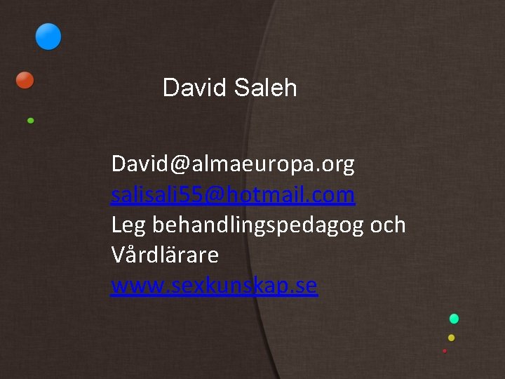 David Saleh David@almaeuropa. org sali 55@hotmail. com Leg behandlingspedagog och Vårdlärare www. sexkunskap. se