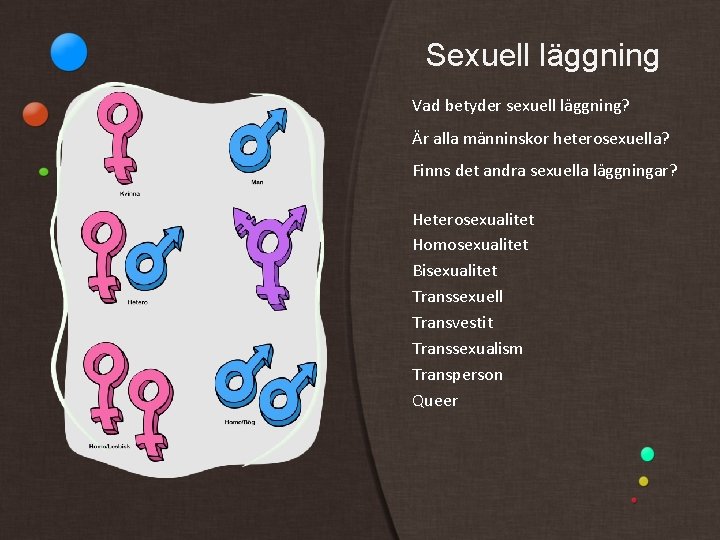 Sexuell läggning Vad betyder sexuell läggning? Är alla männinskor heterosexuella? Finns det andra sexuella