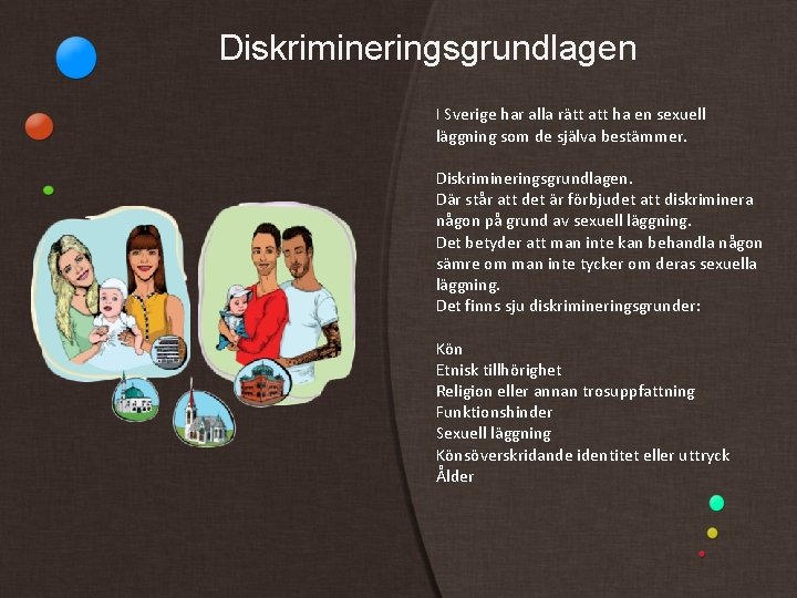 Diskrimineringsgrundlagen I Sverige har alla rätt att ha en sexuell läggning som de själva