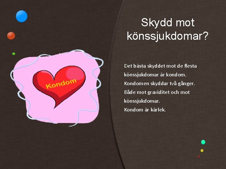 Skydd mot könssjukdomar? Det bästa skyddet mot de flesta könssjukdomar är kondom. Kondomen skyddar