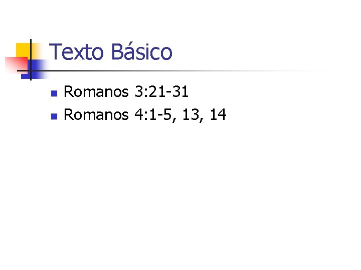 Texto Básico n n Romanos 3: 21 -31 Romanos 4: 1 -5, 13, 14