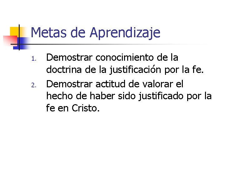 Metas de Aprendizaje 1. 2. Demostrar conocimiento de la doctrina de la justificación por