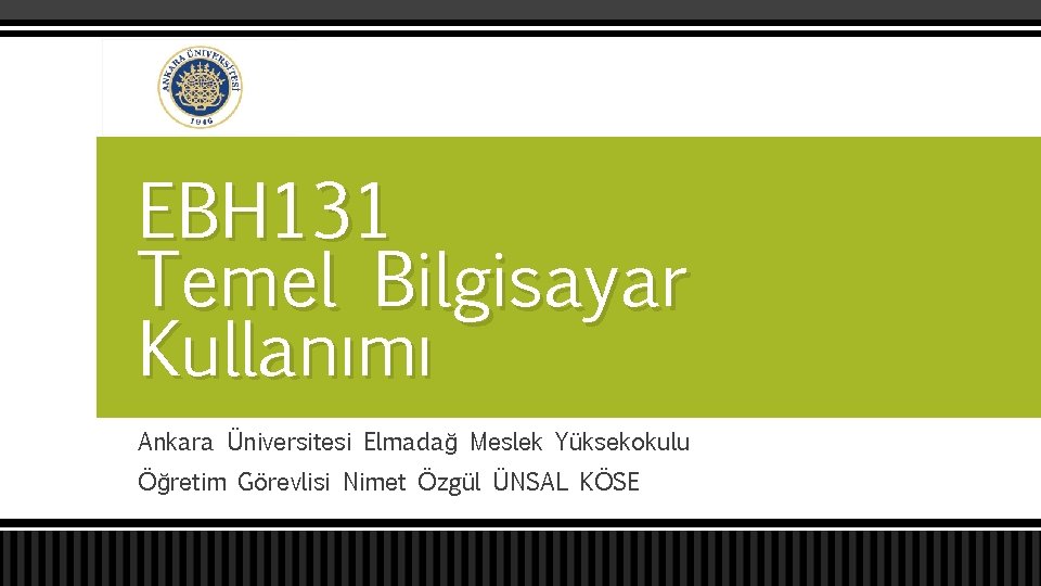 EBH 131 Temel Bilgisayar Kullanımı Ankara Üniversitesi Elmadağ Meslek Yüksekokulu Öğretim Görevlisi Nimet Özgül