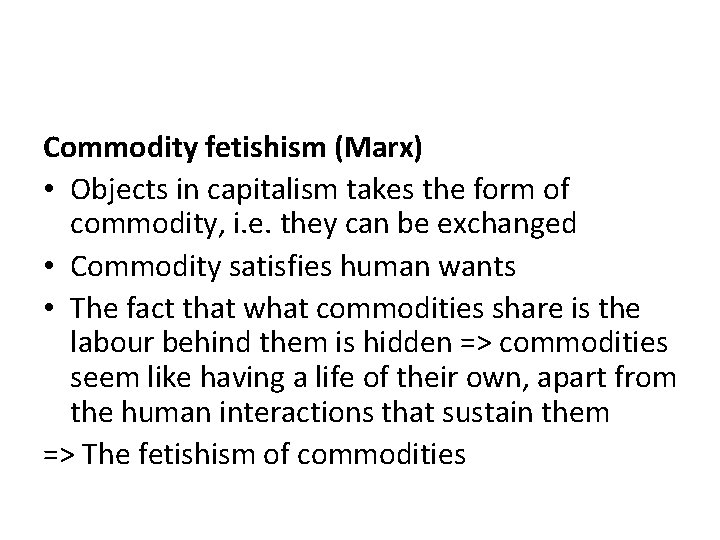 Commodity fetishism (Marx) • Objects in capitalism takes the form of commodity, i. e.