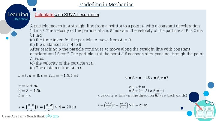 Modelling in Mechanics Learning Objective Calculate with SUVAT equations Oasis Academy South Bank 6