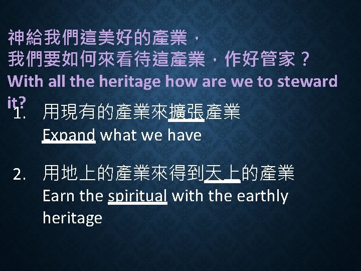 神給我們這美好的產業， 我們要如何來看待這產業，作好管家？ With all the heritage how are we to steward it? 1. 用現有的產業來擴張產業