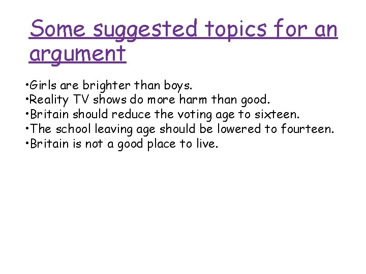 Some suggested topics for an argument • Girls are brighter than boys. • Reality