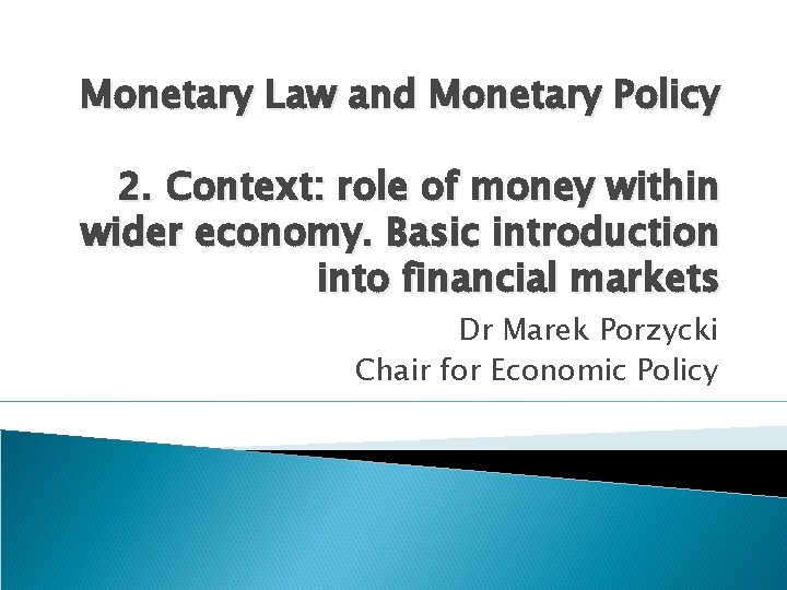 Monetary Law and Monetary Policy 2. Context: role of money within wider economy. Basic