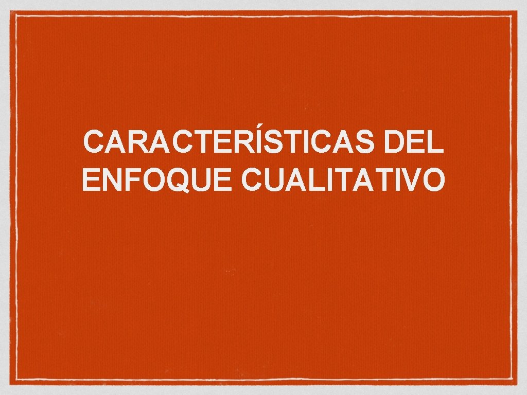 CARACTERÍSTICAS DEL ENFOQUE CUALITATIVO 