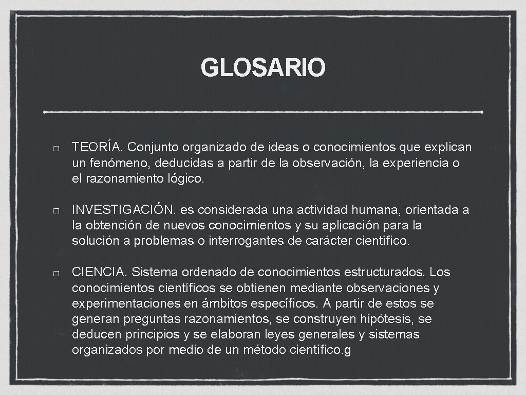 GLOSARIO TEORÍA. Conjunto organizado de ideas o conocimientos que explican un fenómeno, deducidas a