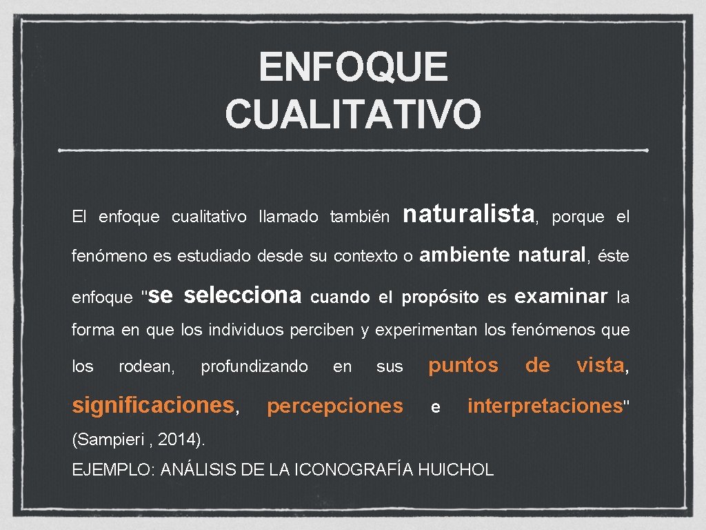ENFOQUE CUALITATIVO El enfoque cualitativo llamado también naturalista, fenómeno es estudiado desde su contexto ENFOQUE CUALITATIVO El enfoque cualitativo llamado también naturalista, fenómeno es estudiado desde su contexto