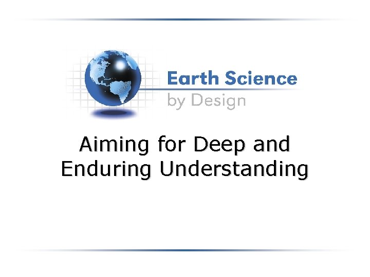 Aiming for Deep and Enduring Understanding 