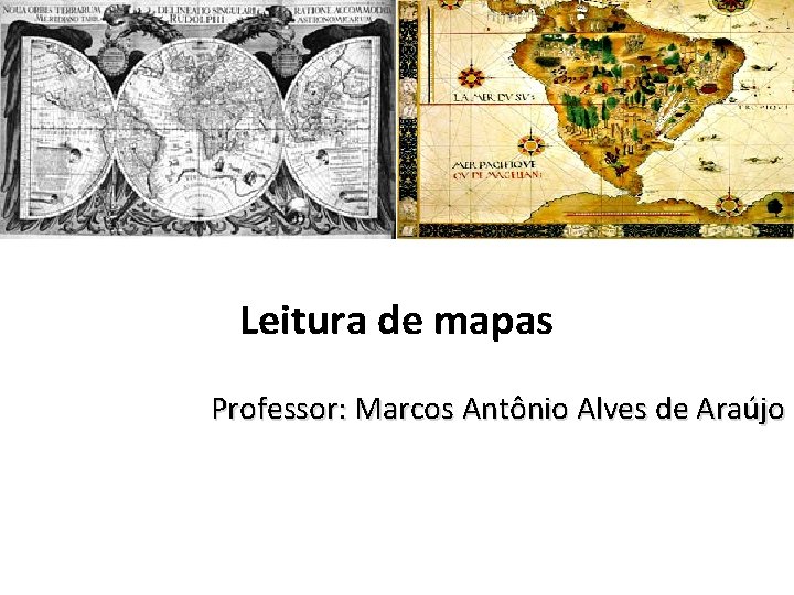 Leitura de mapas Professor: Marcos Antônio Alves de Araújo 