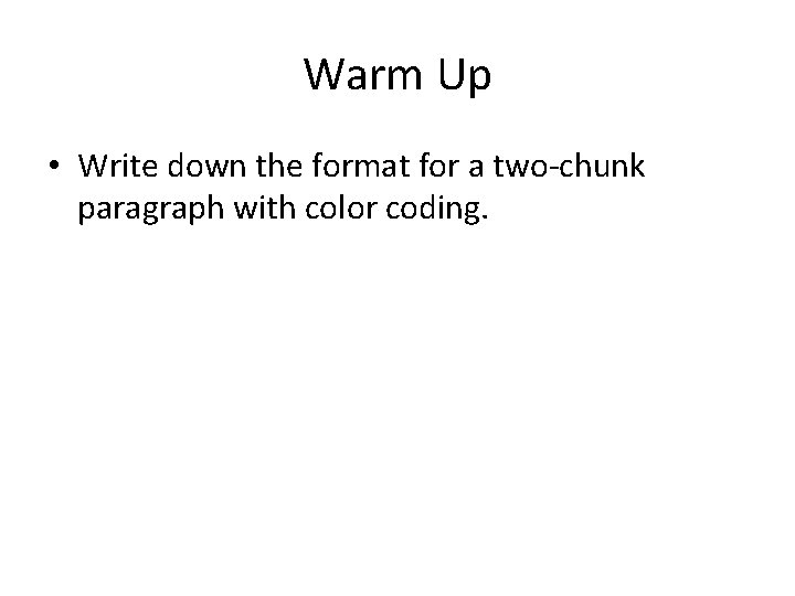 Warm Up • Write down the format for a two-chunk paragraph with color coding.