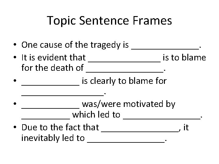 Topic Sentence Frames • One cause of the tragedy is _______. • It is