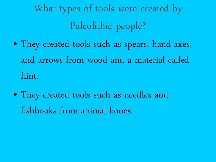 What types of tools were created by Paleolithic people? • They created tools such