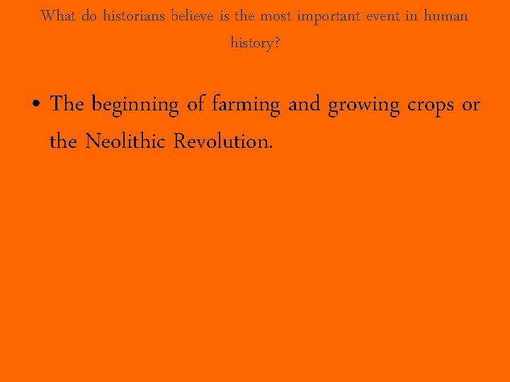 What do historians believe is the most important event in human history? • The