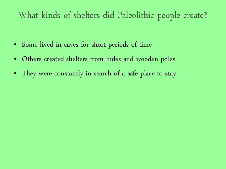 What kinds of shelters did Paleolithic people create? • Some lived in caves for