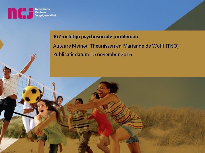 JGZ-richtlijn psychosociale problemen Auteurs Meinou Theunissen en Marianne de Wolff (TNO) Publicatiedatum 15 november