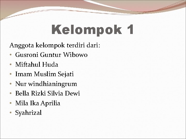 Kelompok 1 Anggota kelompok terdiri dari: • Gusroni Guntur Wibowo • Miftahul Huda •