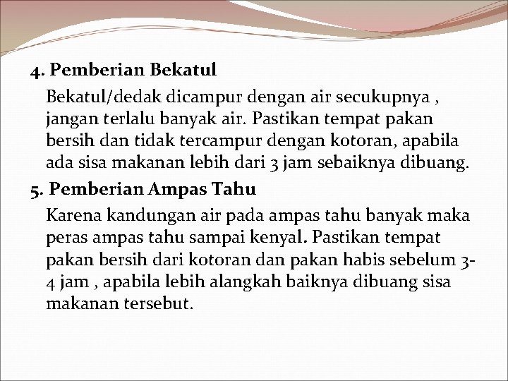 4. Pemberian Bekatul/dedak dicampur dengan air secukupnya , jangan terlalu banyak air. Pastikan tempat