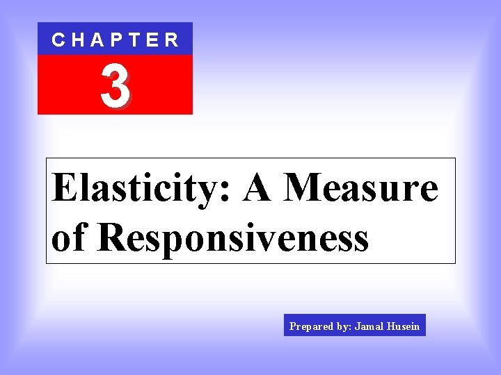 CHAPTER 3 Elasticity: A Measure of Responsiveness Prepared by: Jamal Husein 