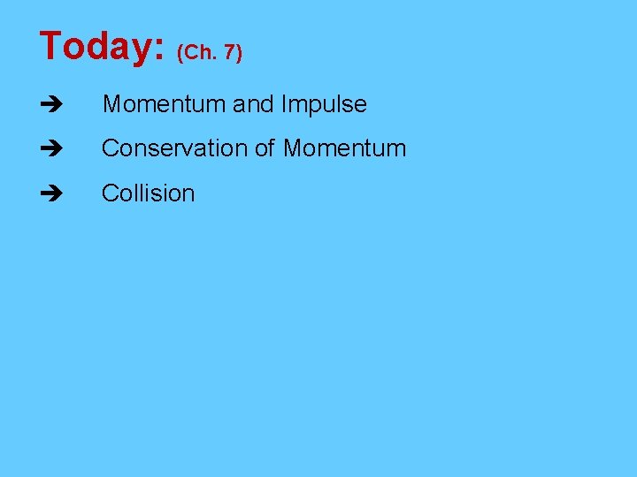 Today: (Ch. 7) è Momentum and Impulse è Conservation of Momentum è Collision Today: (Ch. 7) è Momentum and Impulse è Conservation of Momentum è Collision