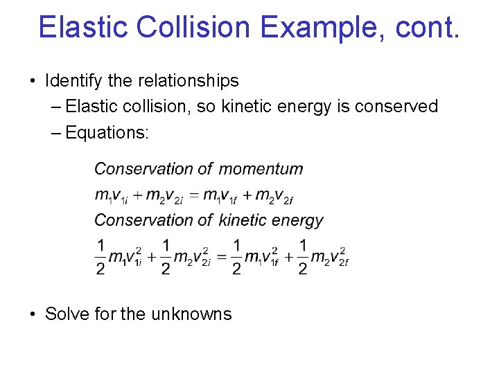 Elastic Collision Example, cont. • Identify the relationships – Elastic collision, so kinetic energy Elastic Collision Example, cont. • Identify the relationships – Elastic collision, so kinetic energy