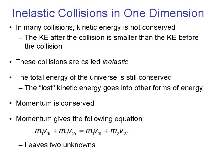 Inelastic Collisions in One Dimension • In many collisions, kinetic energy is not conserved