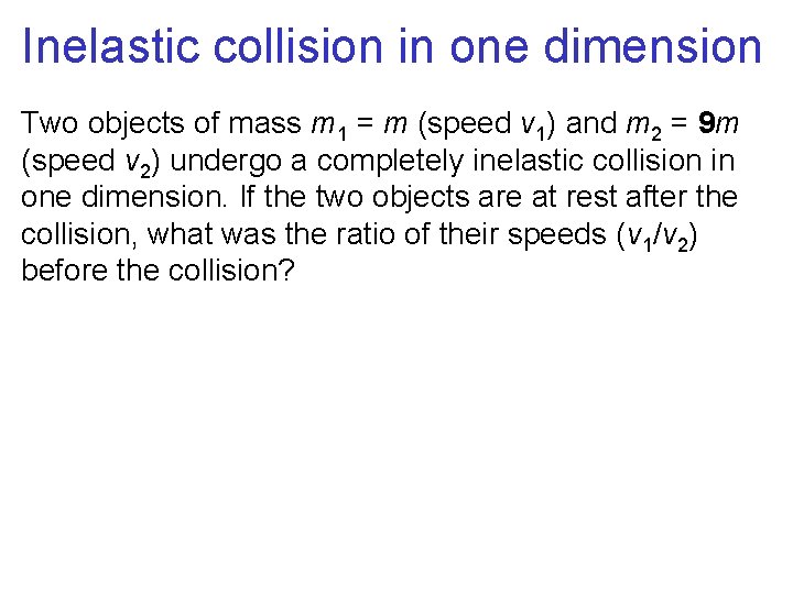 Inelastic collision in one dimension Two objects of mass m 1 = m (speed