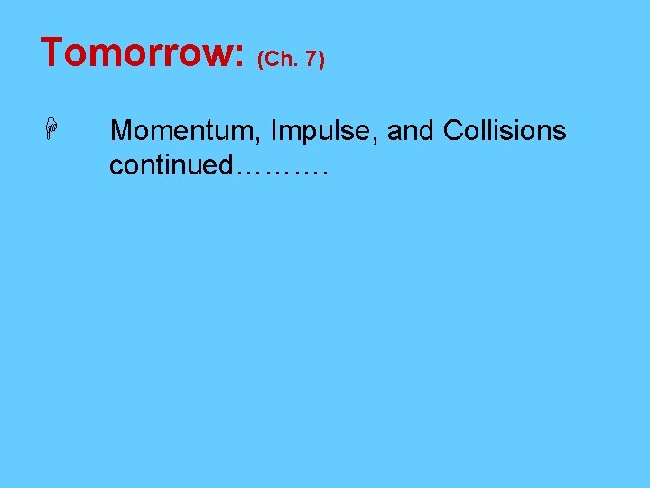 Tomorrow: (Ch. 7) Momentum, Impulse, and Collisions continued………. Tomorrow: (Ch. 7) Momentum, Impulse, and Collisions continued……….
