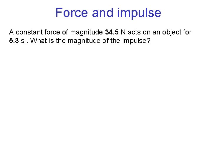 Force and impulse A constant force of magnitude 34. 5 N acts on an