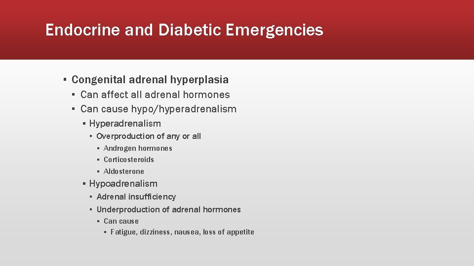 Endocrine and Diabetic Emergencies ▪ Congenital adrenal hyperplasia ▪ Can affect all adrenal hormones