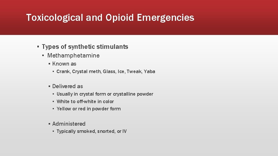 Toxicological and Opioid Emergencies ▪ Types of synthetic stimulants ▪ Methamphetamine ▪ Known as