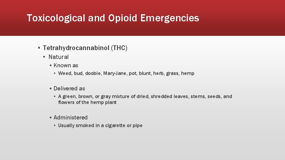 Toxicological and Opioid Emergencies ▪ Tetrahydrocannabinol (THC) ▪ Natural ▪ Known as ▪ Weed,