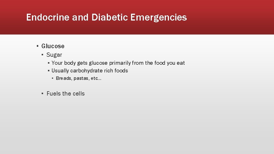 Endocrine and Diabetic Emergencies ▪ Glucose ▪ Sugar ▪ Your body gets glucose primarily