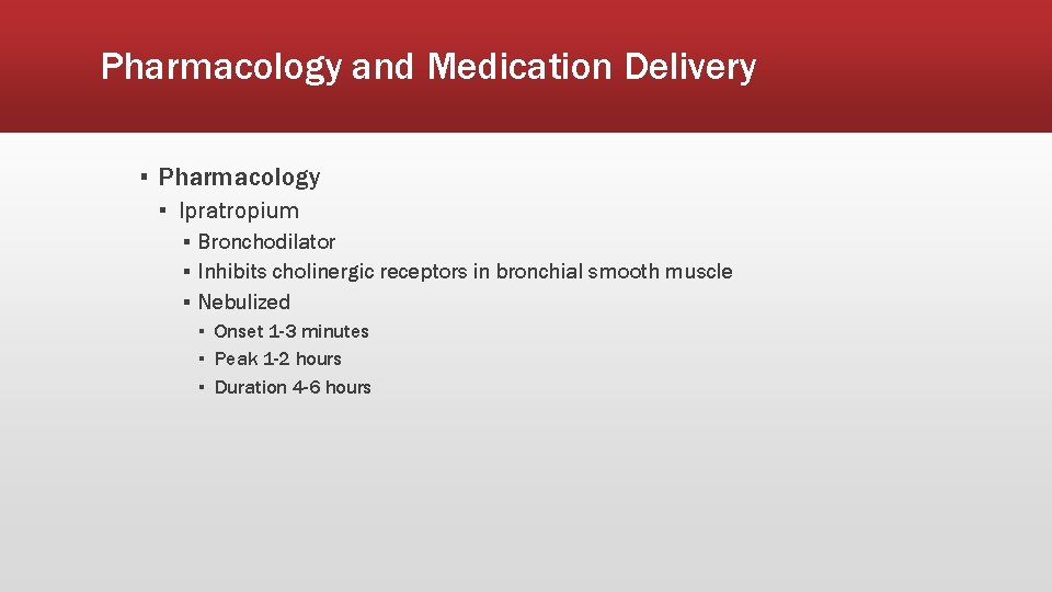 Pharmacology and Medication Delivery ▪ Pharmacology ▪ Ipratropium ▪ Bronchodilator ▪ Inhibits cholinergic receptors