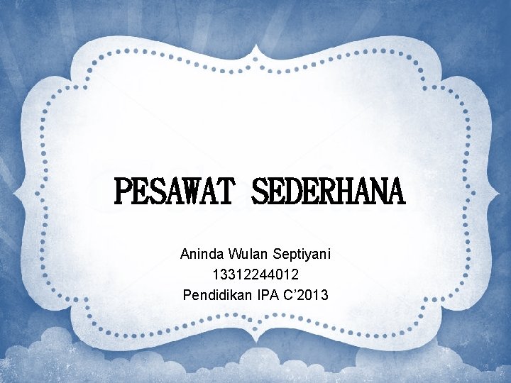 PESAWAT SEDERHANA Aninda Wulan Septiyani 13312244012 Pendidikan IPA C’ 2013 