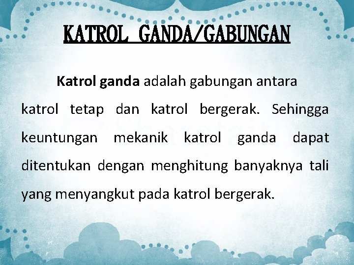 KATROL GANDA/GABUNGAN Katrol ganda adalah gabungan antara katrol tetap dan katrol bergerak. Sehingga keuntungan