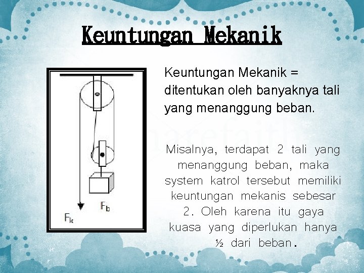 Keuntungan Mekanik = ditentukan oleh banyaknya tali yang menanggung beban. Misalnya, terdapat 2 tali