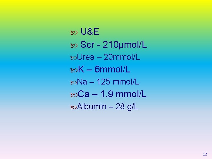  U&E Scr - 210µmol/L Urea – 20 mmol/L K – 6 mmol/L Na