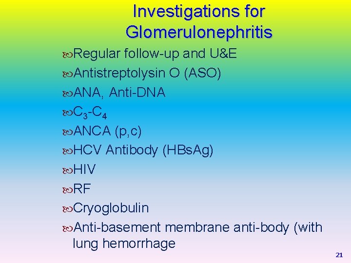 Investigations for Glomerulonephritis Regular follow-up and U&E Antistreptolysin O (ASO) ANA, Anti-DNA C 3