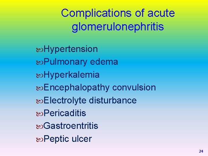 Complications of acute glomerulonephritis Hypertension Pulmonary edema Hyperkalemia Encephalopathy convulsion Electrolyte disturbance Pericaditis Gastroentritis